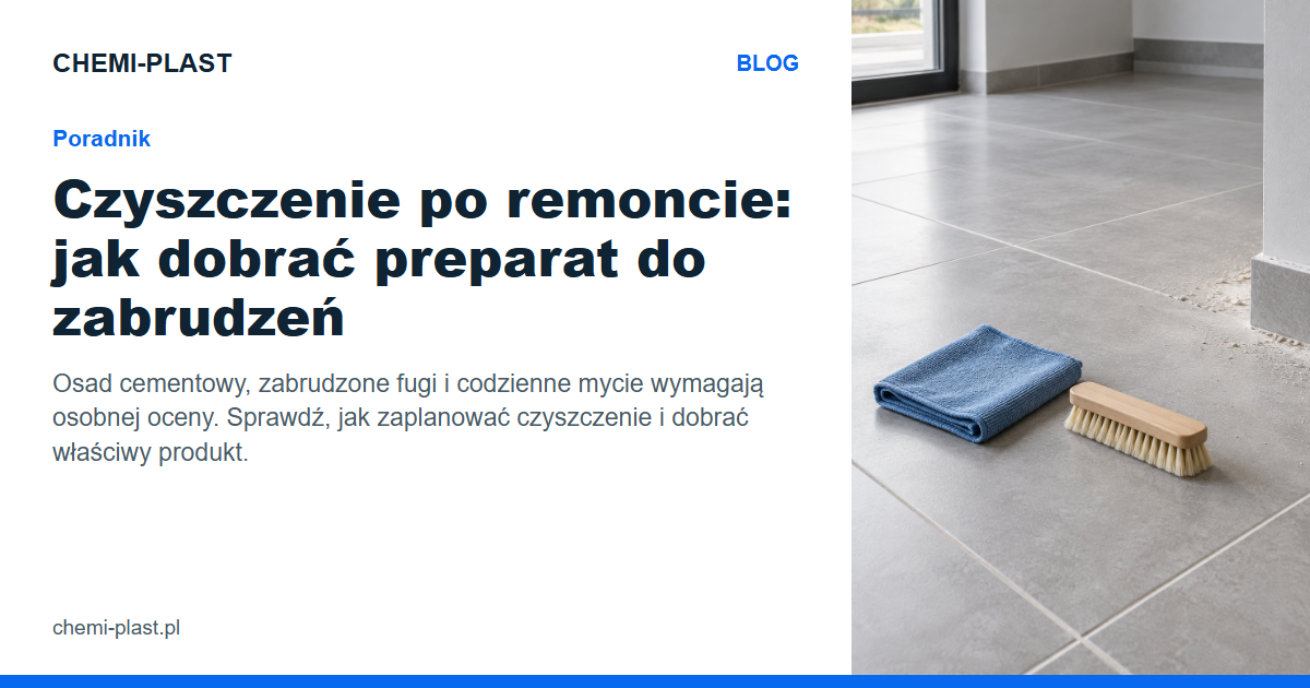 Czyszczenie po remoncie: jak dobrać preparat do zabrudzeń | Blog CHEMI-PLAST