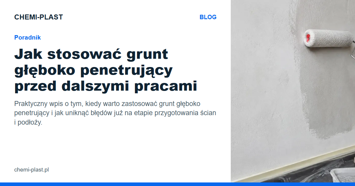 Jak stosować grunt głęboko penetrujący przed dalszymi pracami | Blog CHEMI-PLAST